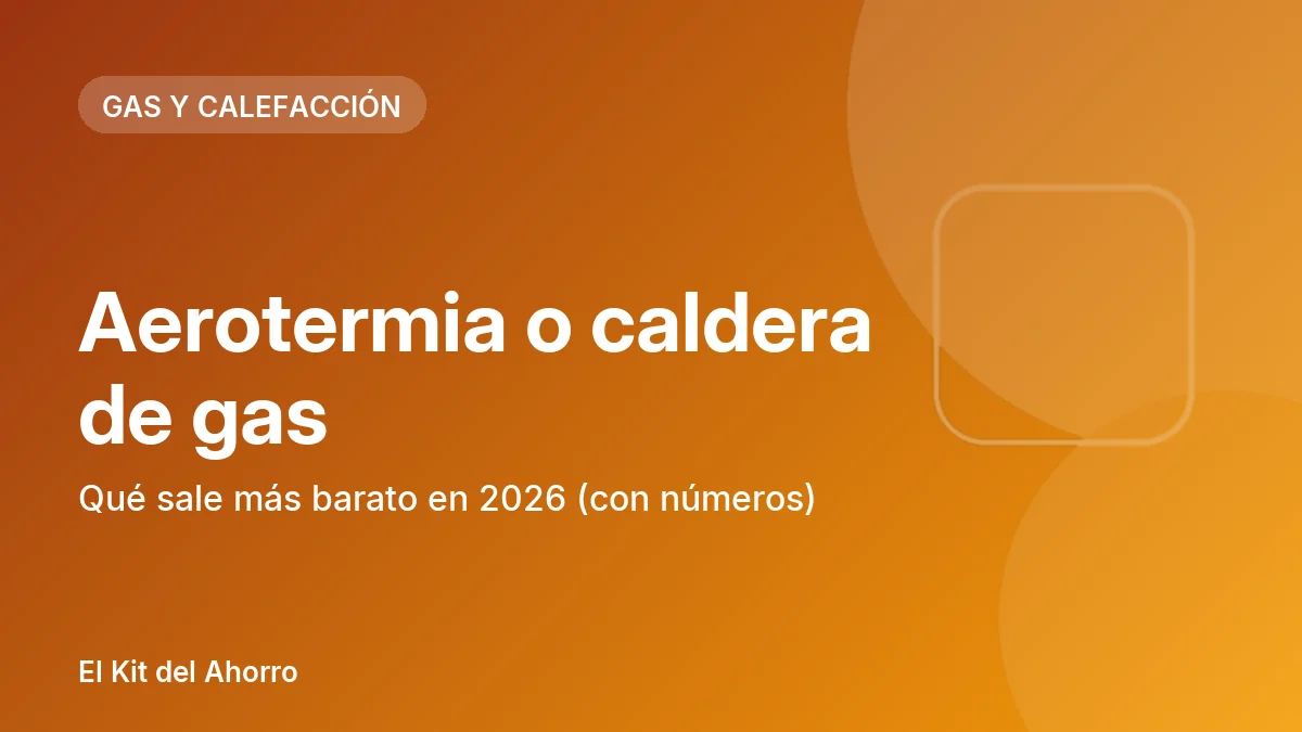 Aerotermia o caldera de gas: qué sale más barato en 2026 (con números) | El Kit del Ahorro