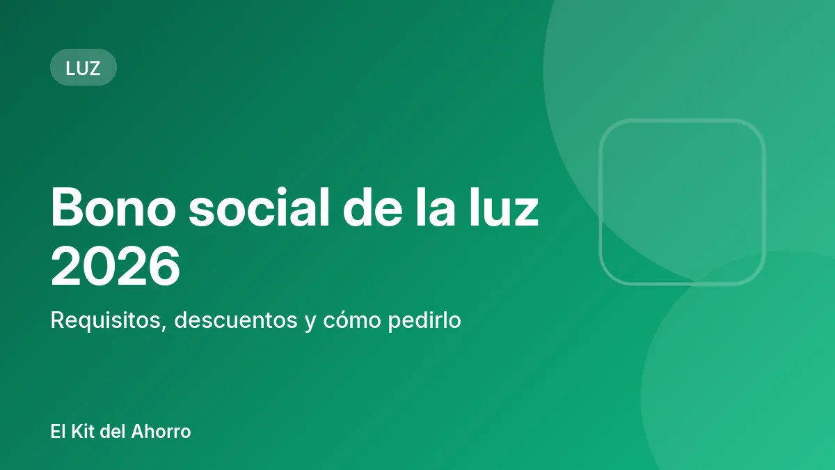 Bono social de la luz 2026: requisitos, descuentos y cómo pedirlo | El Kit del Ahorro