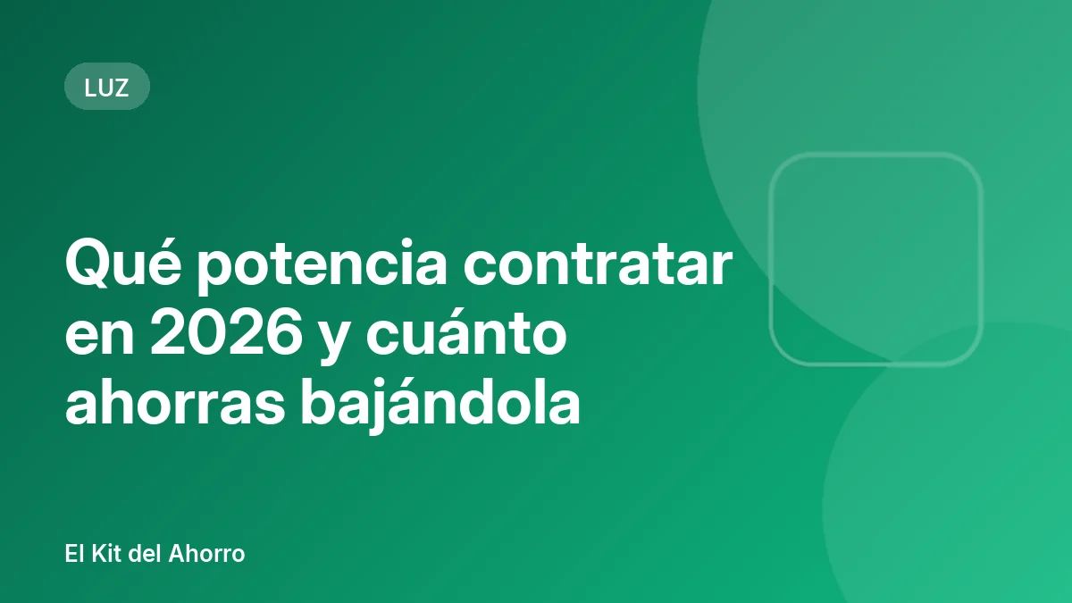 Qué potencia contratar en 2026 y cuánto ahorras bajándola | El Kit del Ahorro