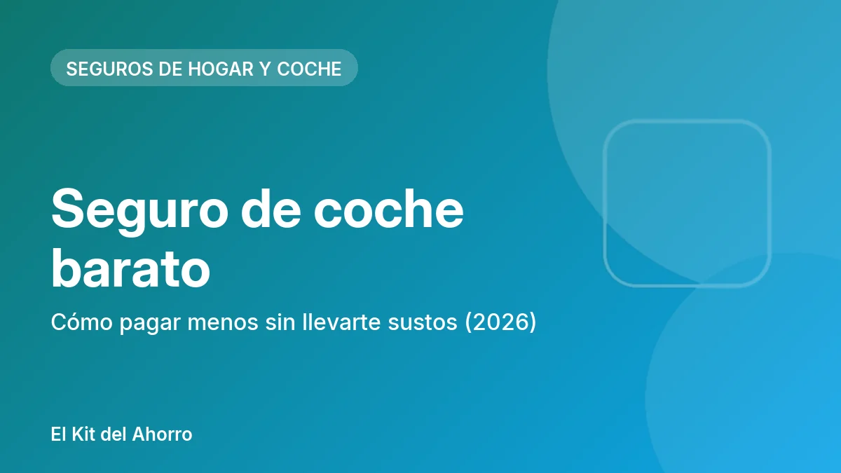 Seguro de coche barato: cómo pagar menos sin llevarte sustos (2026) | El Kit del Ahorro