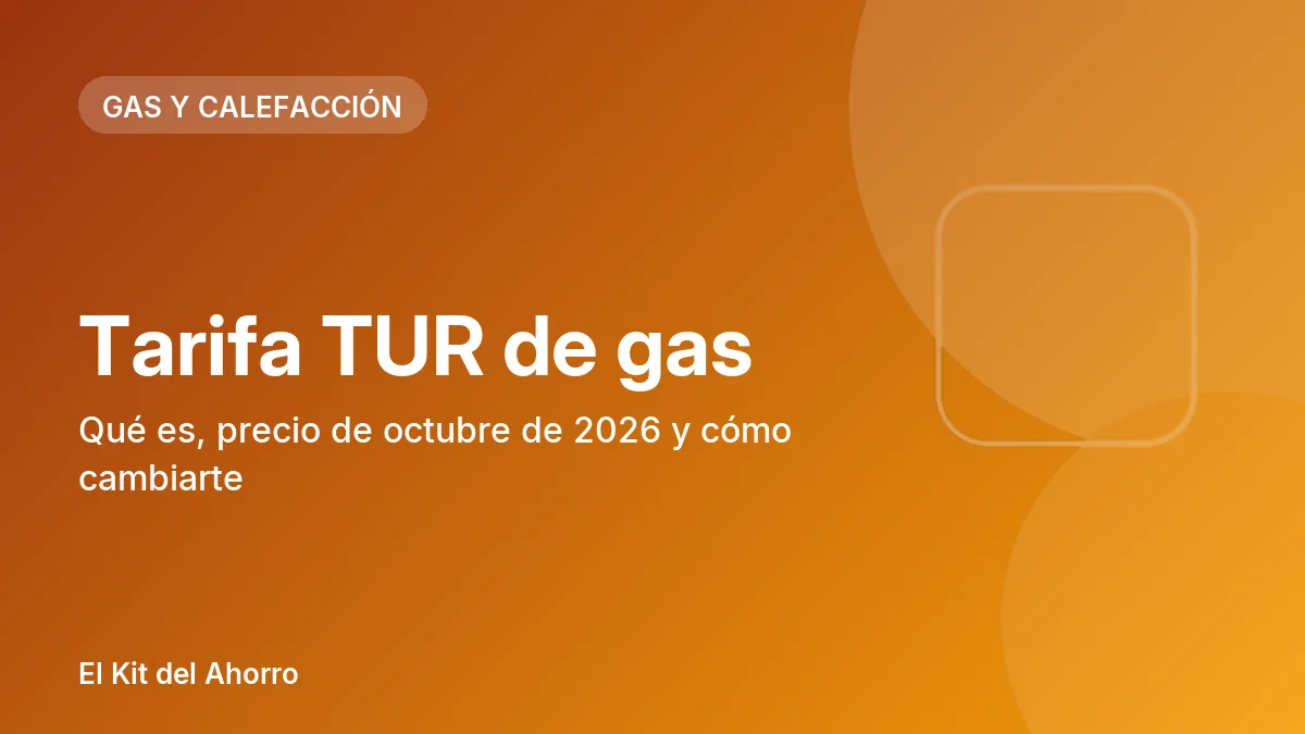 Tarifa TUR de gas: qué es, precio de octubre de 2026 y cómo cambiarte | El Kit del Ahorro